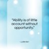 Lucille Ball quote: “Ability is of little account without opportunity…”- at QuotesQuotesQuotes.com