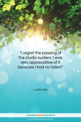 Lucille Ball quote: “I regret the passing of the studio…”- at QuotesQuotesQuotes.com