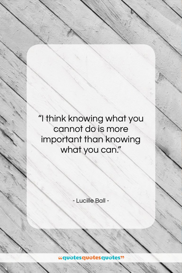 Lucille Ball quote: “I think knowing what you cannot do…”- at QuotesQuotesQuotes.com