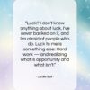 Lucille Ball quote: “Luck? I don’t know anything about luck….”- at QuotesQuotesQuotes.com