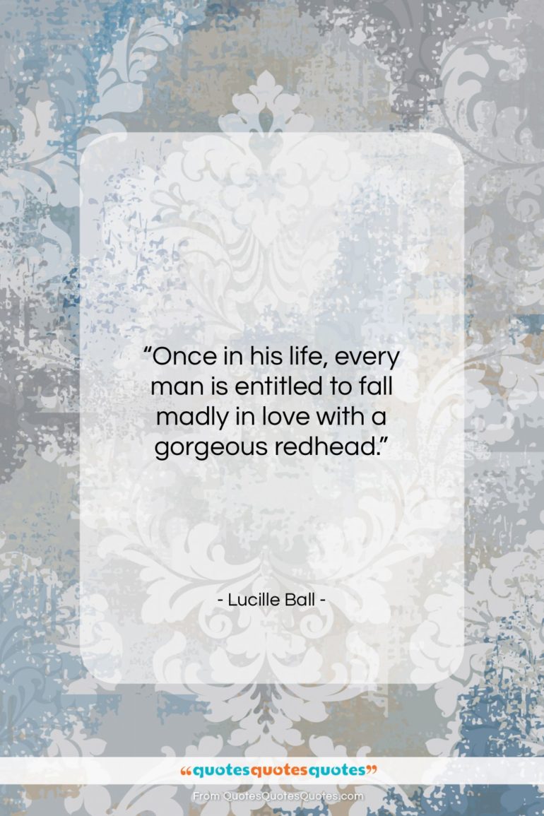 Lucille Ball quote: “Once in his life, every man is…”- at QuotesQuotesQuotes.com