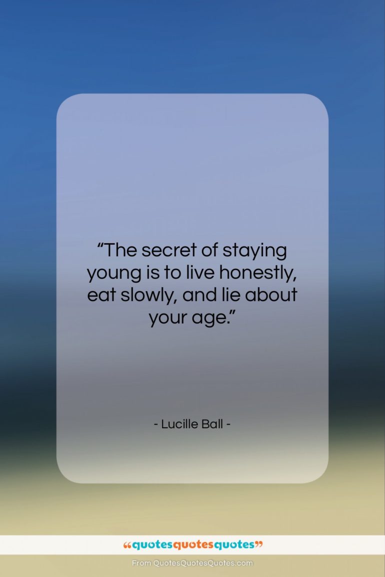 Lucille Ball quote: “The secret of staying young is to…”- at QuotesQuotesQuotes.com