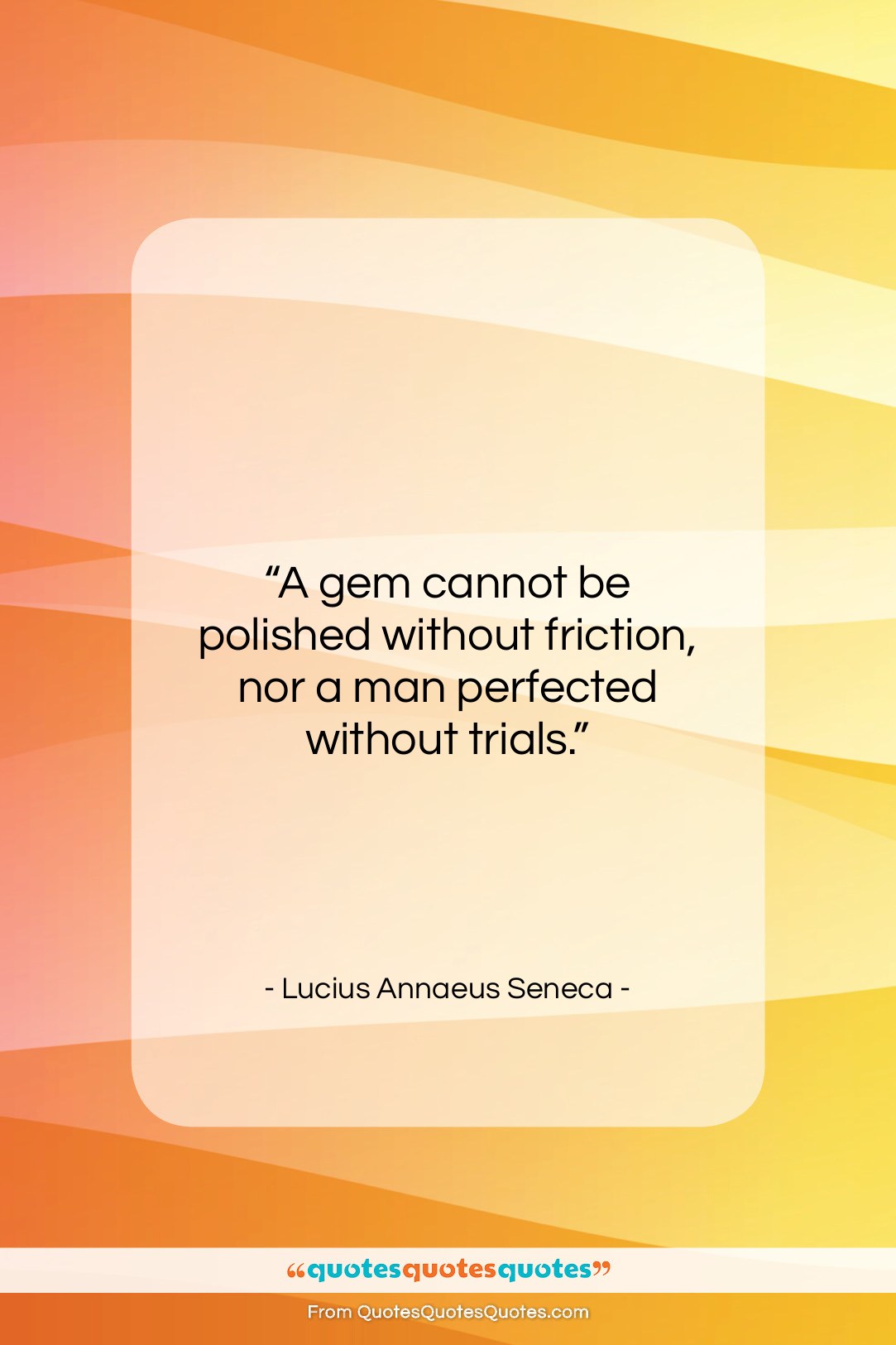 Lucius Annaeus Seneca quote: “A gem cannot be polished without friction,…”- at QuotesQuotesQuotes.com
