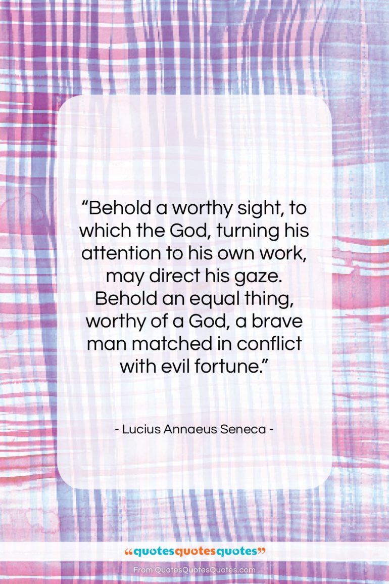 Lucius Annaeus Seneca quote: “Behold a worthy sight, to which the…”- at QuotesQuotesQuotes.com