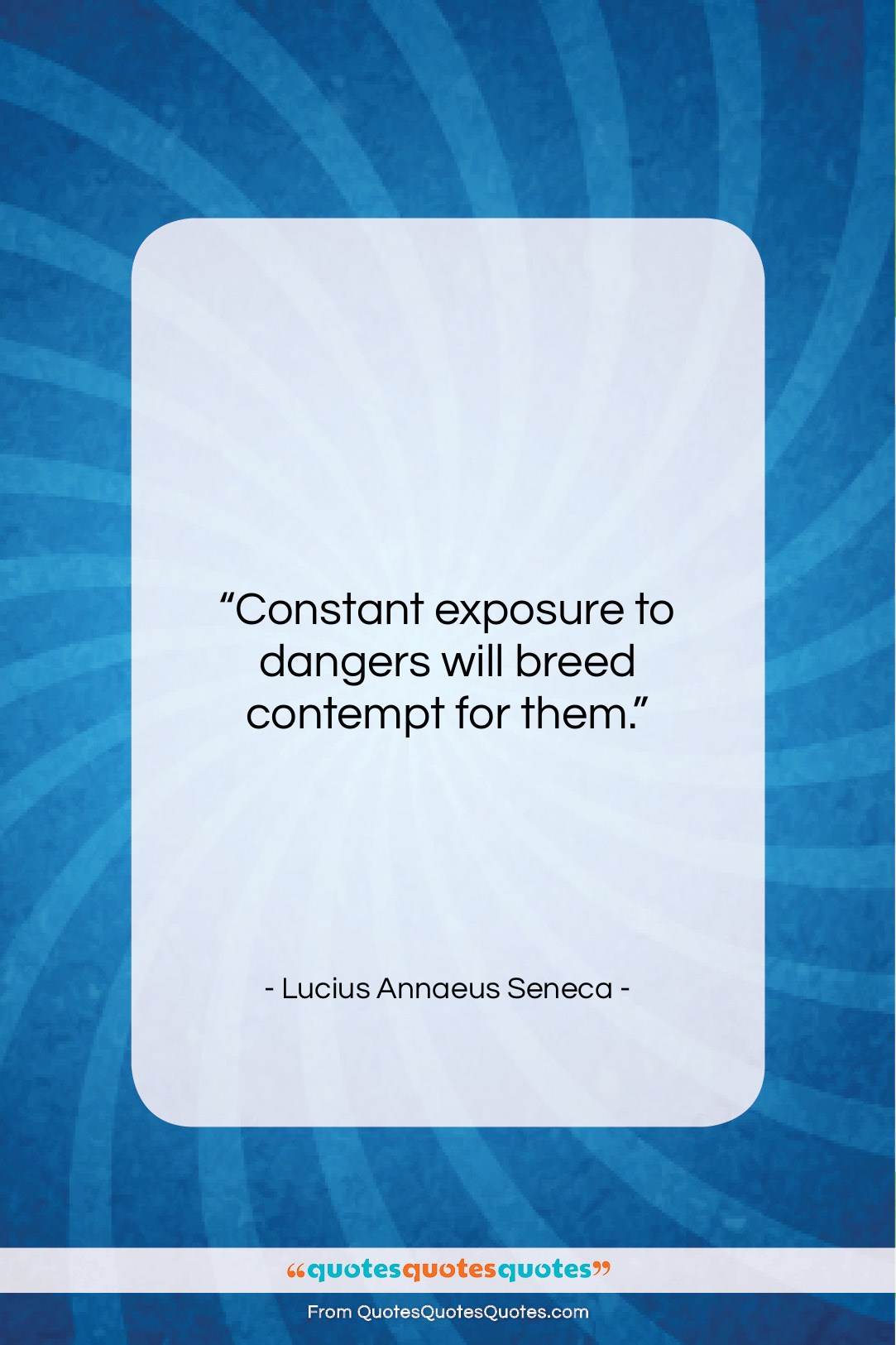 Lucius Annaeus Seneca quote: “Constant exposure to dangers will breed contempt…”- at QuotesQuotesQuotes.com