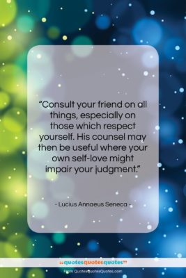 Lucius Annaeus Seneca quote: “Consult your friend on all things, especially…”- at QuotesQuotesQuotes.com
