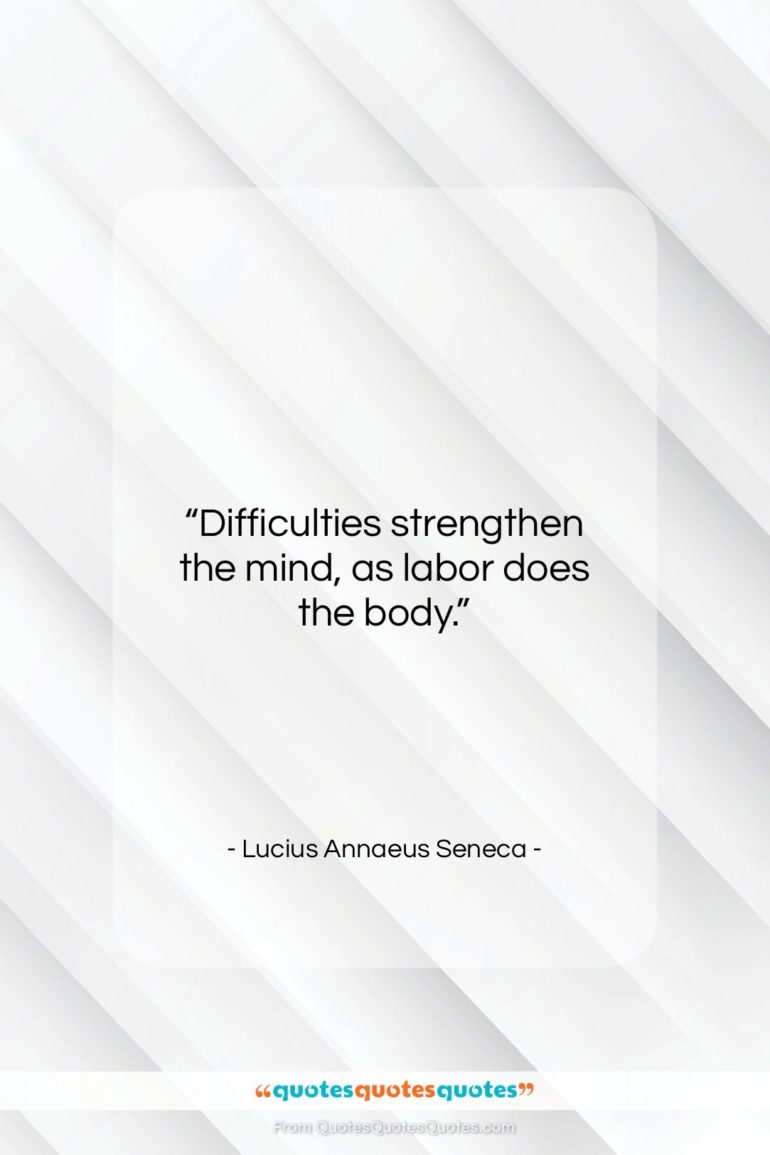 Lucius Annaeus Seneca quote: “Difficulties strengthen the mind, as labor does…”- at QuotesQuotesQuotes.com