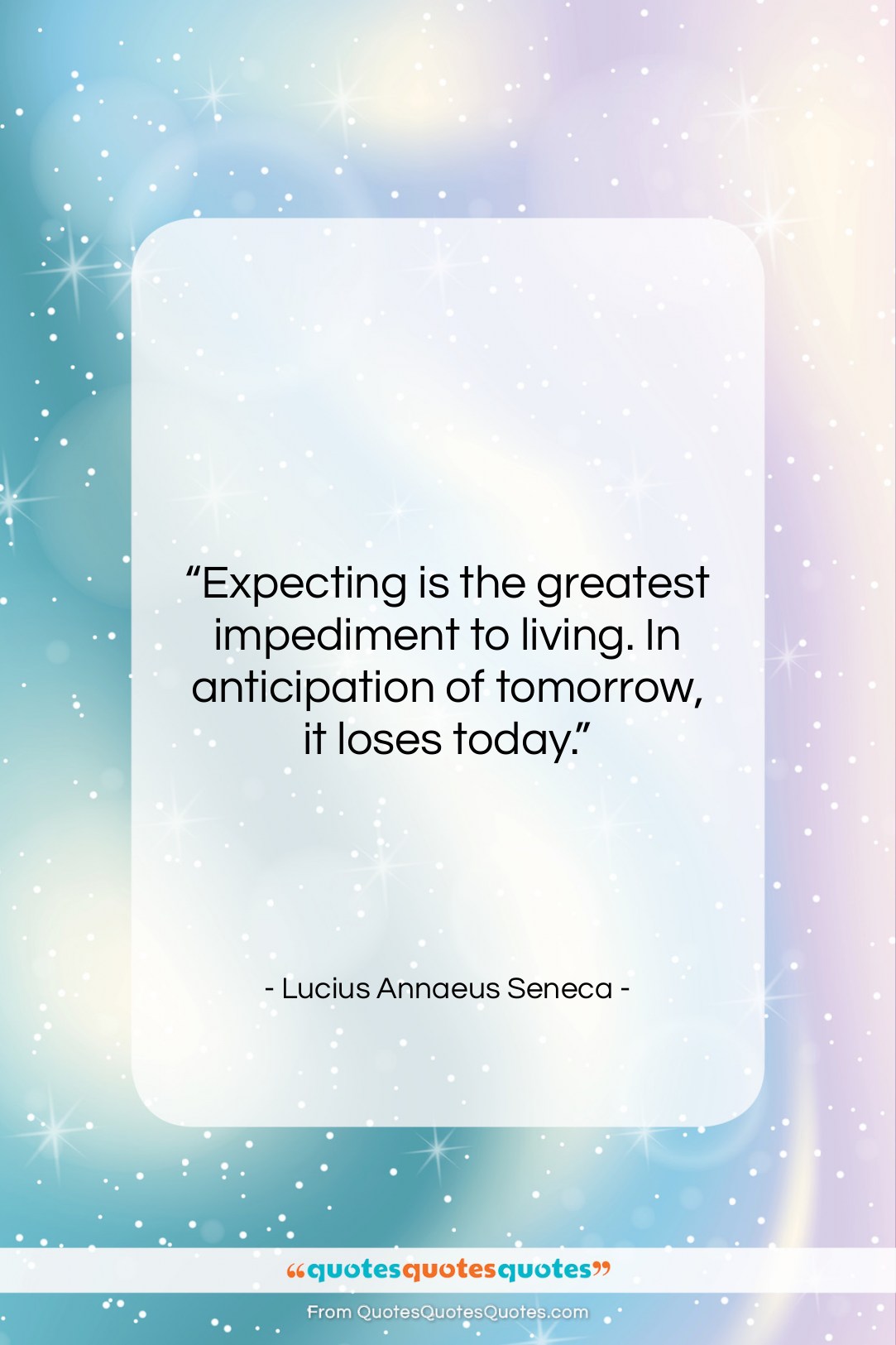 Lucius Annaeus Seneca quote: “Expecting is the greatest impediment to living….”- at QuotesQuotesQuotes.com