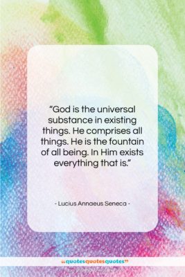 Lucius Annaeus Seneca quote: “God is the universal substance in existing…”- at QuotesQuotesQuotes.com