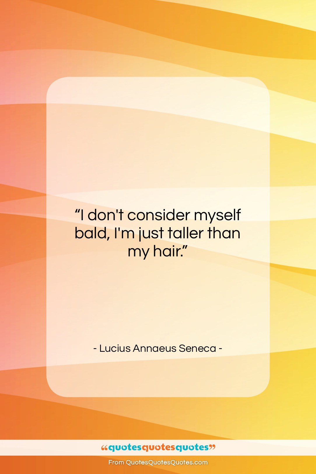 Lucius Annaeus Seneca quote: “I don’t consider myself bald, I’m just…”- at QuotesQuotesQuotes.com