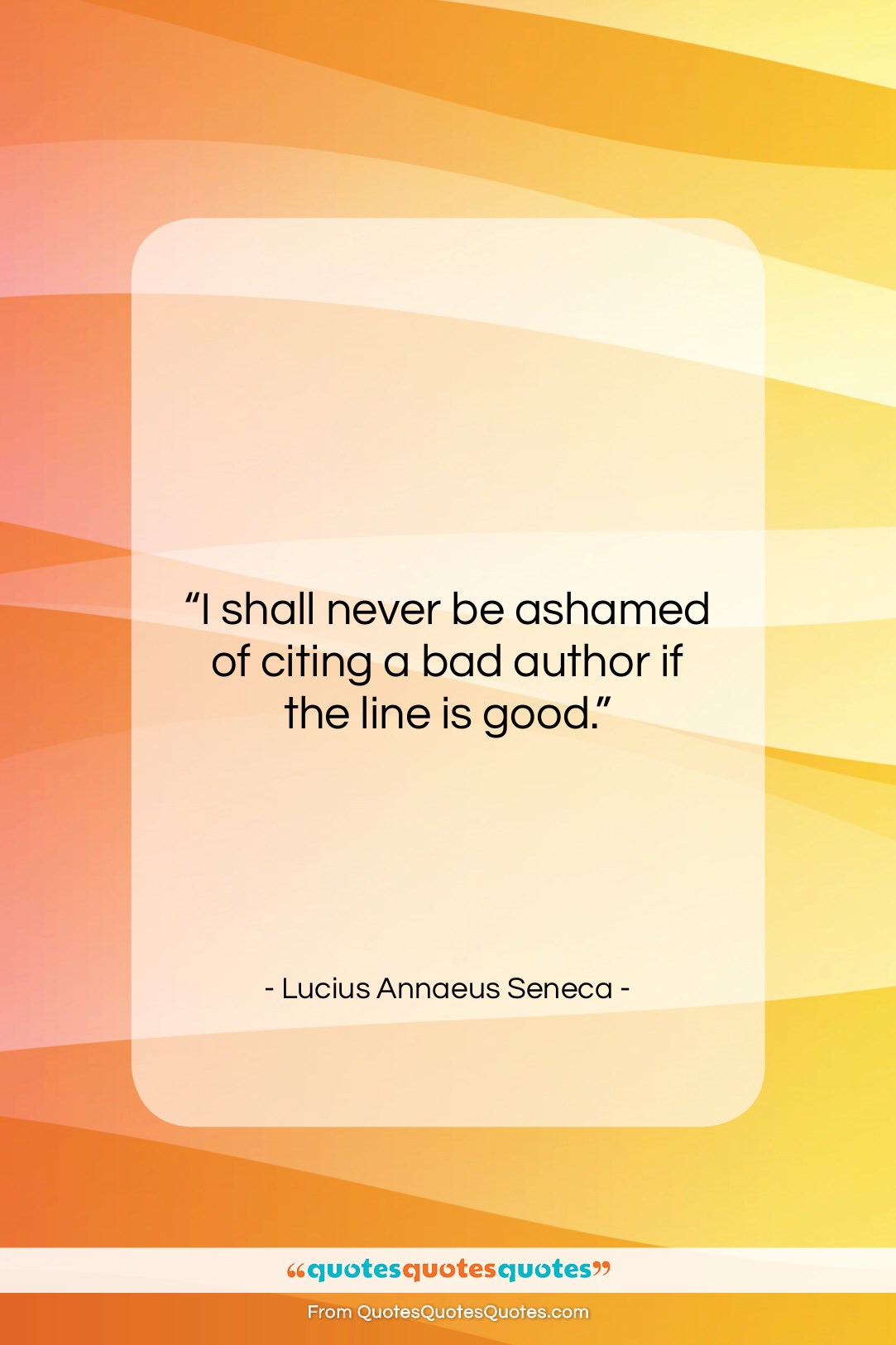 Lucius Annaeus Seneca quote: “I shall never be ashamed of citing…”- at QuotesQuotesQuotes.com