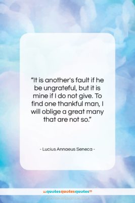 Lucius Annaeus Seneca quote: “It is another’s fault if he be…”- at QuotesQuotesQuotes.com