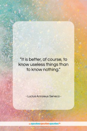 Lucius Annaeus Seneca quote: “It is better, of course, to know…”- at QuotesQuotesQuotes.com