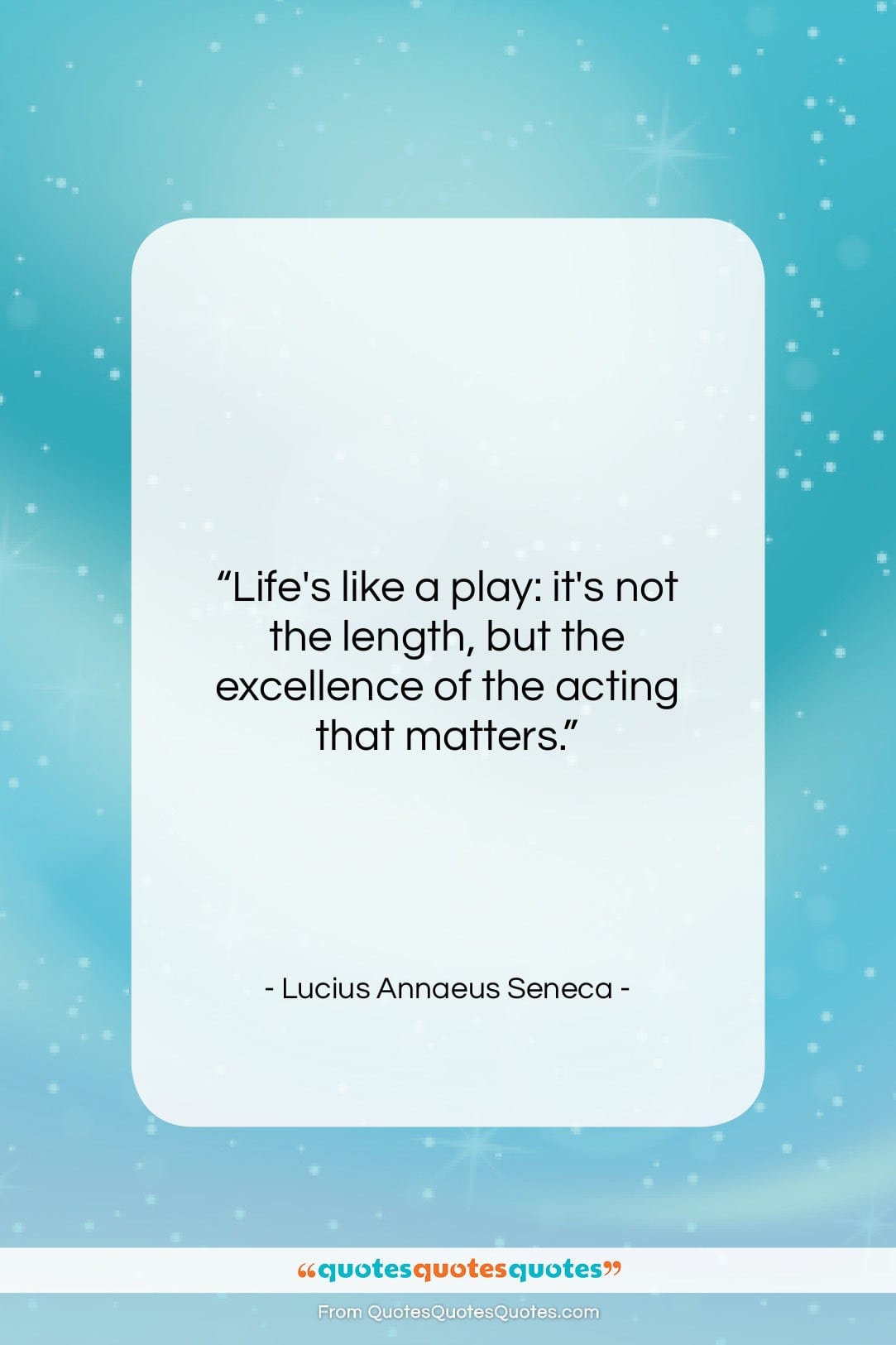 Lucius Annaeus Seneca quote: “Life’s like a play: it’s not the…”- at QuotesQuotesQuotes.com