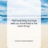 Lucius Annaeus Seneca quote: “Not how long, but how well you…”- at QuotesQuotesQuotes.com