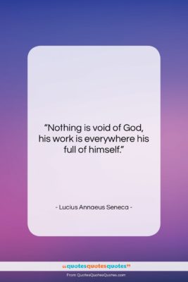 Lucius Annaeus Seneca quote: “Nothing is void of God, his work…”- at QuotesQuotesQuotes.com