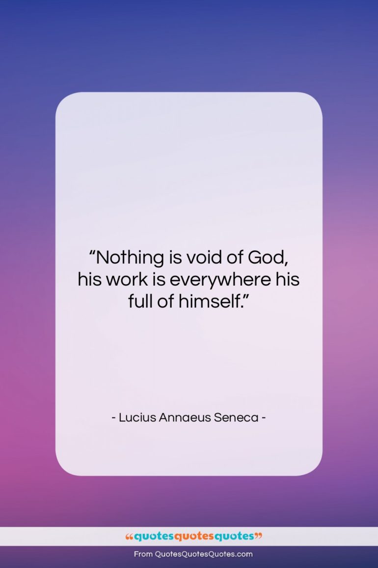 Lucius Annaeus Seneca quote: “Nothing is void of God, his work…”- at QuotesQuotesQuotes.com