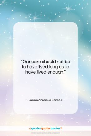 Lucius Annaeus Seneca quote: “Our care should not be to have…”- at QuotesQuotesQuotes.com