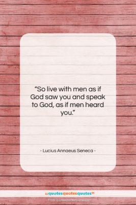 Lucius Annaeus Seneca quote: “So live with men as if God…”- at QuotesQuotesQuotes.com