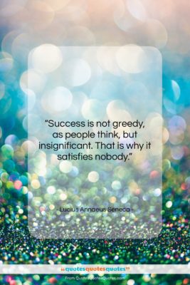 Lucius Annaeus Seneca quote: “Success is not greedy, as people think,…”- at QuotesQuotesQuotes.com