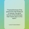 Lucius Annaeus Seneca quote: “The bad fortune of the good turns…”- at QuotesQuotesQuotes.com
