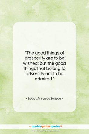 Lucius Annaeus Seneca quote: “The good things of prosperity are to…”- at QuotesQuotesQuotes.com