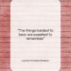 Lucius Annaeus Seneca quote: “The things hardest to bear are sweetest…”- at QuotesQuotesQuotes.com