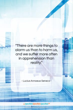 Lucius Annaeus Seneca quote: “There are more things to alarm us…”- at QuotesQuotesQuotes.com