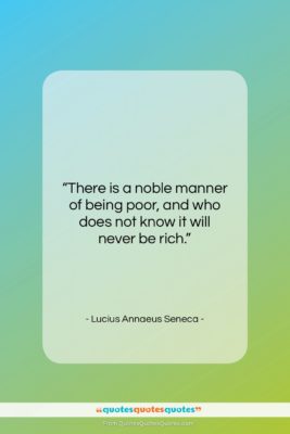 Lucius Annaeus Seneca quote: “There is a noble manner of being…”- at QuotesQuotesQuotes.com