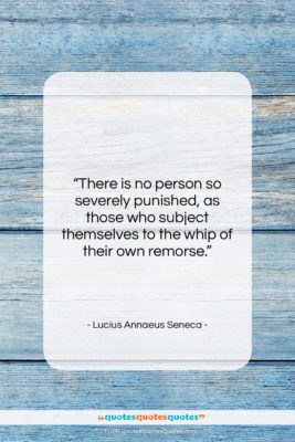 Lucius Annaeus Seneca quote: “There is no person so severely punished,…”- at QuotesQuotesQuotes.com