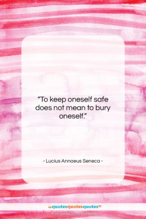 Lucius Annaeus Seneca quote: “To keep oneself safe does not mean…”- at QuotesQuotesQuotes.com
