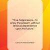 Lucius Annaeus Seneca quote: “True happiness is… to enjoy the present,…”- at QuotesQuotesQuotes.com