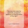Lucius Annaeus Seneca quote: “We become wiser by adversity; prosperity destroys…”- at QuotesQuotesQuotes.com