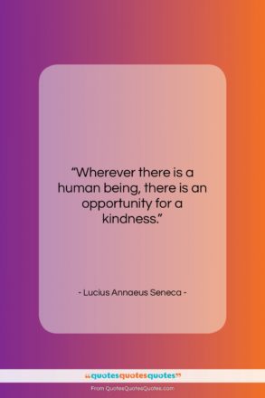 Lucius Annaeus Seneca quote: “Wherever there is a human being, there…”- at QuotesQuotesQuotes.com