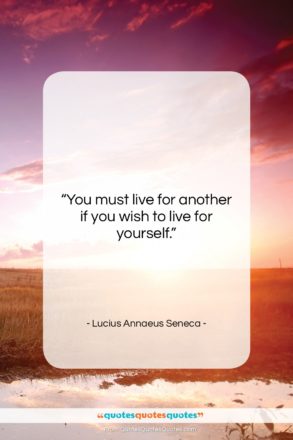 Lucius Annaeus Seneca quote: “You must live for another if you…”- at QuotesQuotesQuotes.com