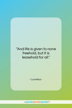 Lucretius quote: “And life is given to none freehold,…”- at QuotesQuotesQuotes.com