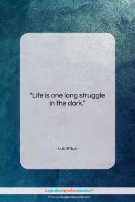 Lucretius quote: “Life is one long struggle in the…”- at QuotesQuotesQuotes.com