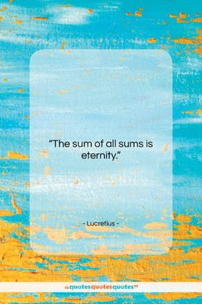 Lucretius quote: “The sum of all sums is eternity….”- at QuotesQuotesQuotes.com