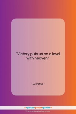 Lucretius quote: “Victory puts us on a level with…”- at QuotesQuotesQuotes.com