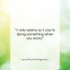 Lucy Maud Montgomery quote: “It only seems as if you’re doing…”- at QuotesQuotesQuotes.com