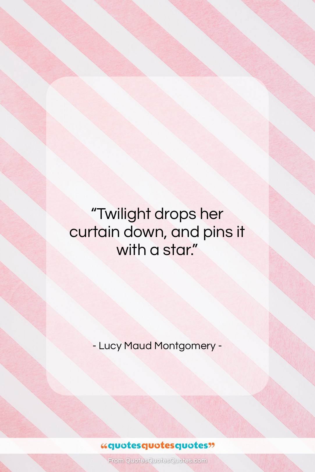 Lucy Maud Montgomery quote: “Twilight drops her curtain down, and pins…”- at QuotesQuotesQuotes.com