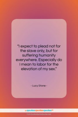 Lucy Stone quote: “I expect to plead not for the…”- at QuotesQuotesQuotes.com