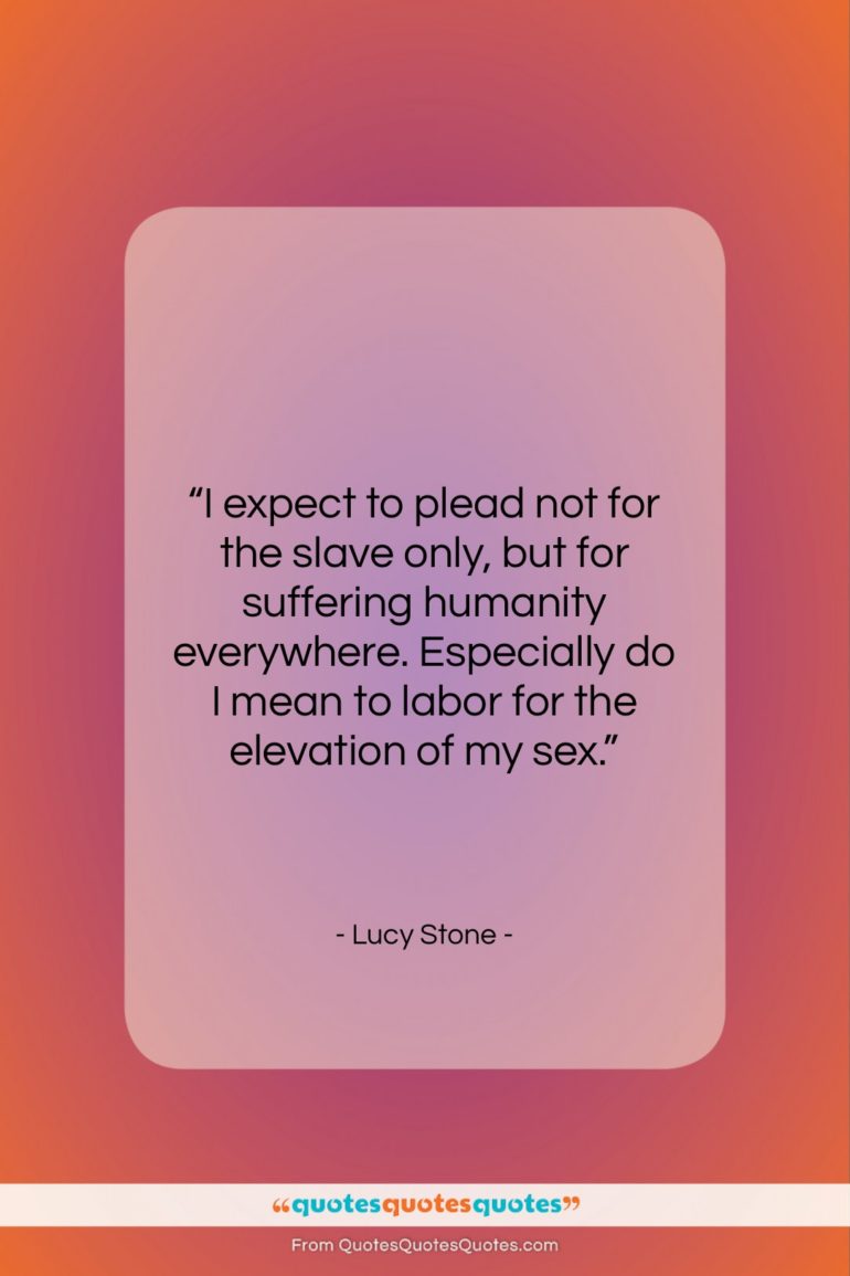 Lucy Stone quote: “I expect to plead not for the…”- at QuotesQuotesQuotes.com