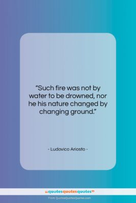 Ludovico Ariosto quote: “Such fire was not by water to…”- at QuotesQuotesQuotes.com