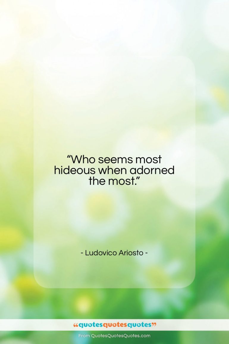 Ludovico Ariosto quote: “Who seems most hideous when adorned the…”- at QuotesQuotesQuotes.com