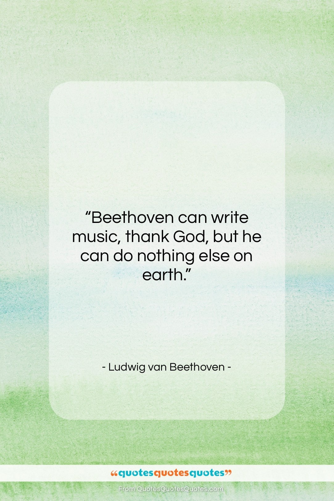 Ludwig van Beethoven quote: “Beethoven can write music, thank God, but…”- at QuotesQuotesQuotes.com
