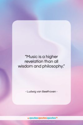 Ludwig van Beethoven quote: “Music is a higher revelation than all…”- at QuotesQuotesQuotes.com