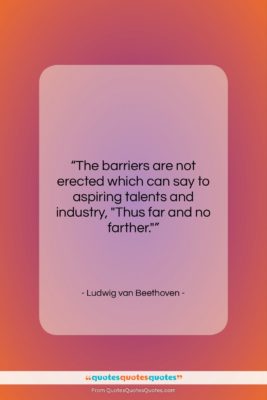 Ludwig van Beethoven quote: “The barriers are not erected which can…”- at QuotesQuotesQuotes.com
