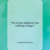 Ludwig Wittgenstein quote: “For a truly religious man nothing is…”- at QuotesQuotesQuotes.com