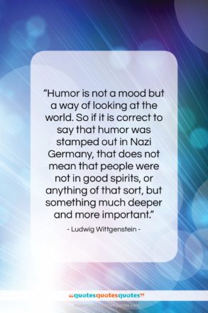 Ludwig Wittgenstein quote: “Humor is not a mood but a…”- at QuotesQuotesQuotes.com